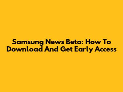Samsung News Beta: How To Download And Get Early Access