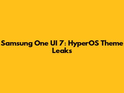 Samsung One UI 7: HyperOS Theme Leaks