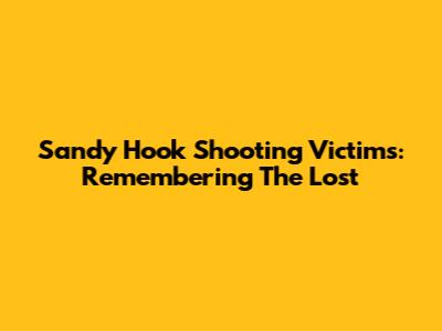 Sandy Hook Shooting Victims: Remembering The Lost