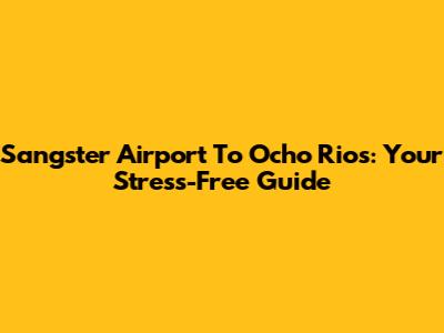 Sangster Airport To Ocho Rios: Your Stress-Free Guide