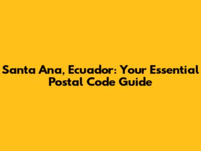 Santa Ana, Ecuador: Your Essential Postal Code Guide