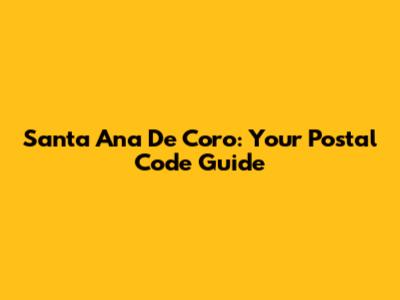Santa Ana De Coro: Your Postal Code Guide