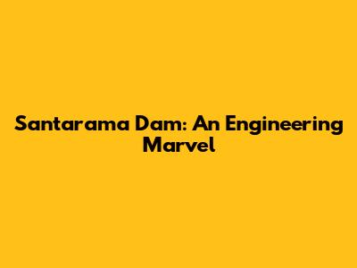 Santarama Dam: An Engineering Marvel