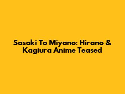 Sasaki To Miyano: Hirano & Kagiura Anime Teased