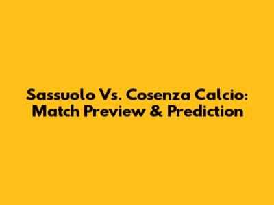 Sassuolo Vs. Cosenza Calcio: Match Preview & Prediction