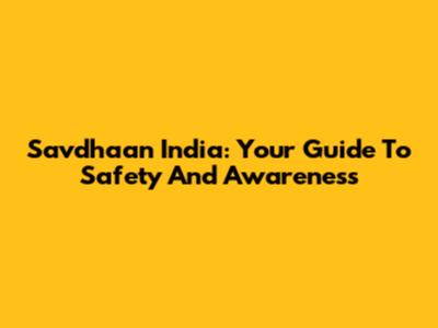 Savdhaan India: Your Guide To Safety And Awareness