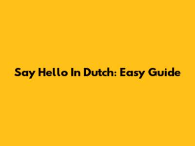 Say Hello In Dutch: Easy Guide