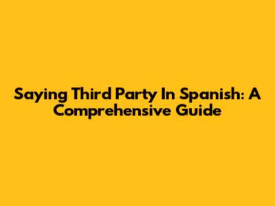 Saying "Third Party" In Spanish: A Comprehensive Guide