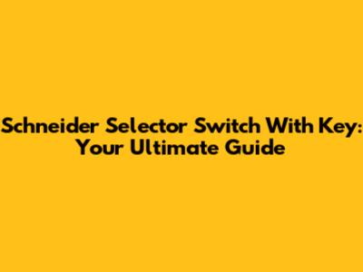 Schneider Selector Switch With Key: Your Ultimate Guide