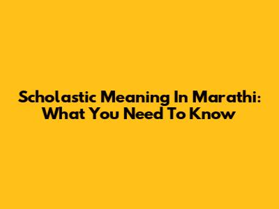 Scholastic Meaning In Marathi: What You Need To Know