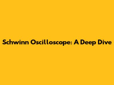 Schwinn Oscilloscope: A Deep Dive