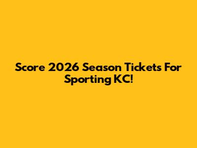 Score 2026 Season Tickets For Sporting KC!