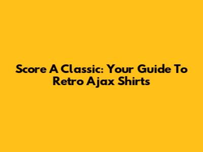 Score A Classic: Your Guide To Retro Ajax Shirts