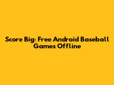 Score Big: Free Android Baseball Games Offline
