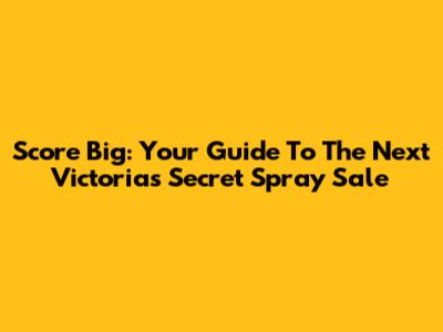 Score Big: Your Guide To The Next Victoria's Secret Spray Sale