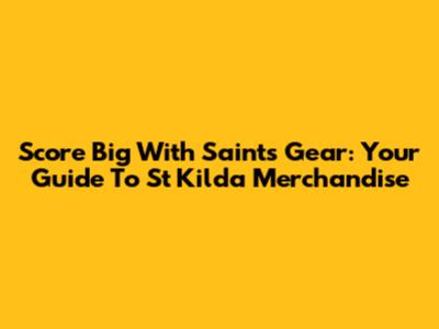 Score Big With Saints Gear: Your Guide To St Kilda Merchandise