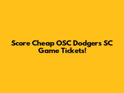 Score Cheap OSC Dodgers SC Game Tickets!
