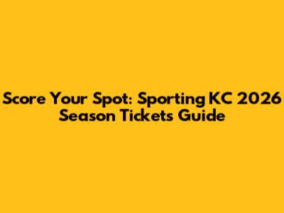 Score Your Spot: Sporting KC 2026 Season Tickets Guide