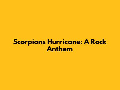Scorpions' Hurricane: A Rock Anthem