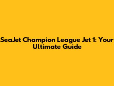 SeaJet Champion League Jet 1: Your Ultimate Guide