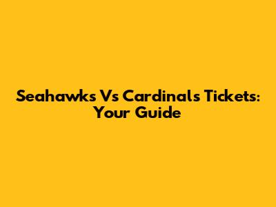 Seahawks Vs Cardinals Tickets: Your Guide