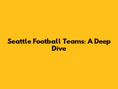 Seattle Football Teams: A Deep Dive