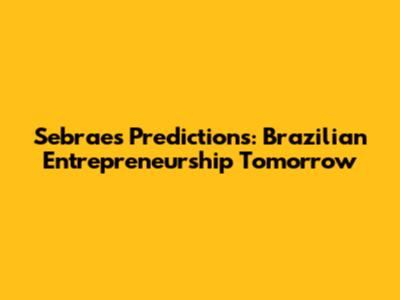 Sebrae's Predictions: Brazilian Entrepreneurship Tomorrow