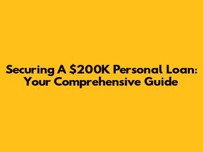 Securing A $200K Personal Loan: Your Comprehensive Guide