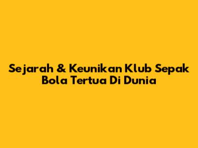 Sejarah & Keunikan Klub Sepak Bola Tertua Di Dunia