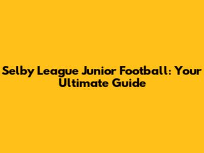 Selby League Junior Football: Your Ultimate Guide