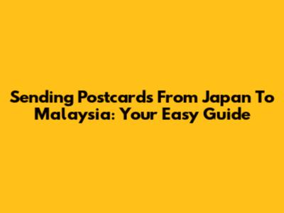 Sending Postcards From Japan To Malaysia: Your Easy Guide
