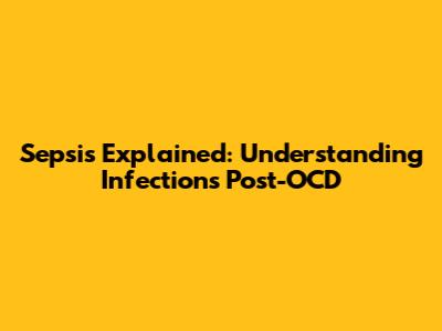 Sepsis Explained: Understanding Infections Post-OCD