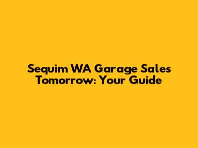 Sequim WA Garage Sales Tomorrow: Your Guide