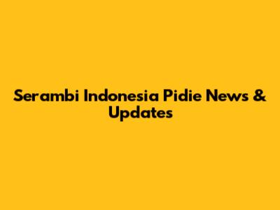 Serambi Indonesia Pidie News & Updates