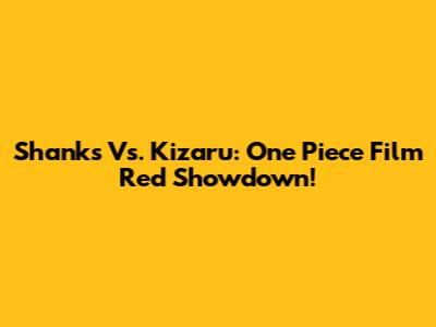 Shanks Vs. Kizaru: One Piece Film Red Showdown!