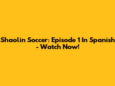 Shaolin Soccer: Episode 1 In Spanish - Watch Now!