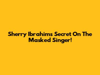Sherry Ibrahim's Secret On The Masked Singer!