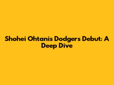Shohei Ohtani's Dodgers Debut: A Deep Dive