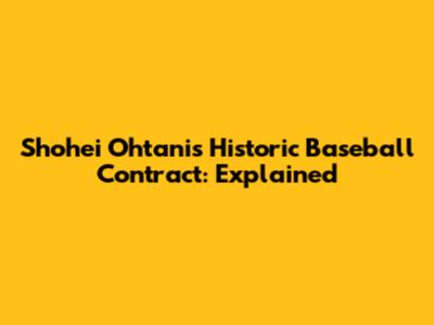 Shohei Ohtani's Historic Baseball Contract: Explained