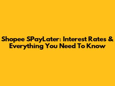 Shopee SPayLater: Interest Rates & Everything You Need To Know