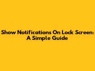 Show Notifications On Lock Screen: A Simple Guide