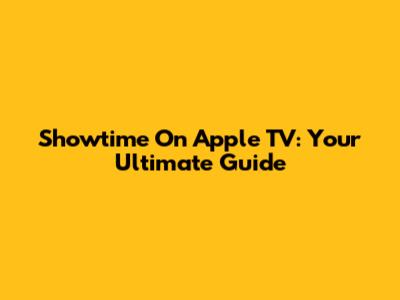 Showtime On Apple TV: Your Ultimate Guide