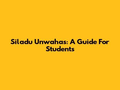 Siladu Unwahas: A Guide For Students