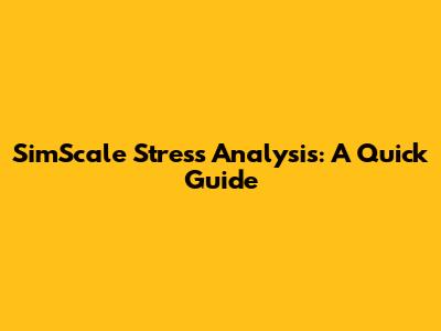 SimScale Stress Analysis: A Quick Guide
