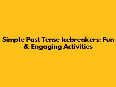 Simple Past Tense Icebreakers: Fun & Engaging Activities