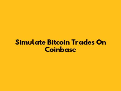 Simulate Bitcoin Trades On Coinbase