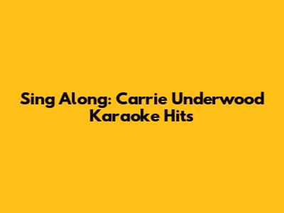 Sing Along: Carrie Underwood Karaoke Hits
