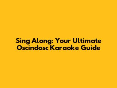 Sing Along: Your Ultimate Oscindosc Karaoke Guide