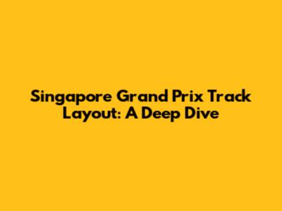 Singapore Grand Prix Track Layout: A Deep Dive