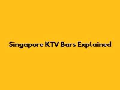 Singapore KTV Bars Explained